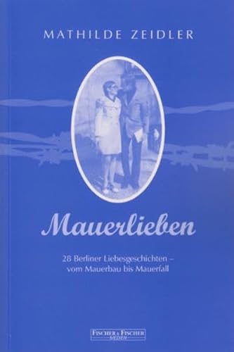 Stock image for Mauerlieben: 28 Berliner Liebesgeschichten - vom Mauerbau bis Mauerfall for sale by medimops