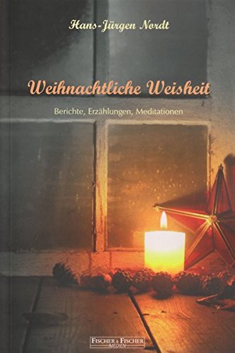 Weihnachtliche Weisheit: Berichte, Erzählungen, Meditationen - Hans J. Nordt