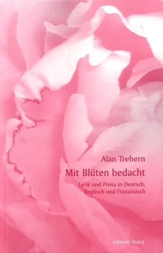 Imagen de archivo de Mit Blten bedacht: Lyrik und Prosa in Deutsch, Englisch und Franzsisch a la venta por Buchstube Tiffany