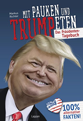 Stock image for Mit Pauken und Trumpeten: Das Prsidententagebuch. 100% alternative Fakten for sale by medimops