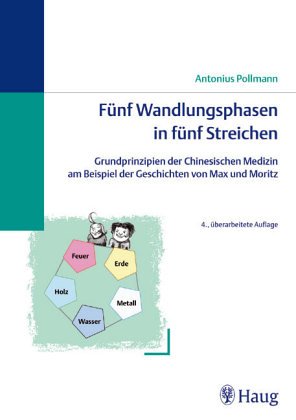 Stock image for Fnf Wandlungsphasen in fnf Streichen: Grundprinzipien der Chinesischen Medizin am Beispiel der Geschichten von Max und Moritz von Antonius Pollmann for sale by BUCHSERVICE / ANTIQUARIAT Lars Lutzer