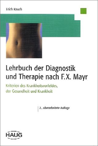 Lehrbuch der Diagnostik und Therapie nach F.X. Mayr. Kriterien des Krankheitsvorfeldes, der Gesundheit und Krankheit Rauch, Erich - Erich Rauch