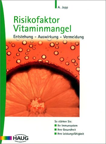 Risikofaktor Vitaminmangel : Entstehung - Auswirkung - Vermeidung, so stärken Sie: Ihr Immunsystem, Ihre Gesundheit, Ihre Leistungsfähigkeit. - Jopp, Andreas