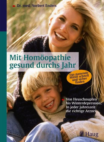 Mit Homöopathie gesund durchs Jahr: Von Heuschnupfen bis Winterdepression: In jeder Jahreszeit die richtige Arznei. Das passende Mittel schnell und sicher finden - Enders, Norbert