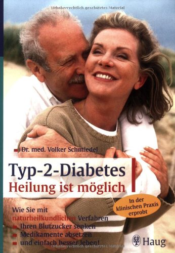 Typ-2-Diabetes: Heilung ist möglich: Wie Sie mit naturheilkundlichen Verfahren Ihren Blutzucker senken, Medikamente absetzen und einfach besser leben! In der klinischen Praxis erprobt - Schmiedel, Volker