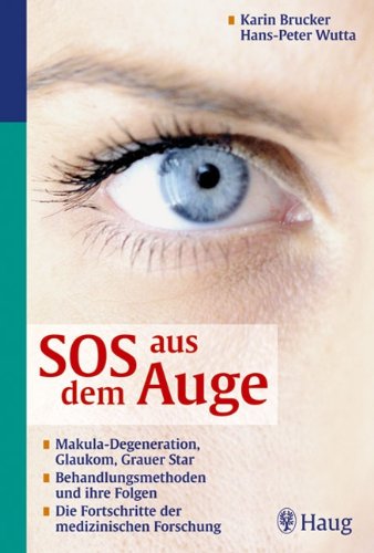 SOS aus dem Auge: Makula-Degeneration, Glaukom, Grauer Star. Behandlungsmethoden und ihre Folgen. Die Fortschritte der medizinischen Forschung - Brucker, Karin, Wutta, Hans-Peter