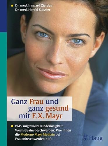 9783830421726: Ganz Frau und ganz gesund mit F. X. Mayr: PMS, ungewollte Kinderlosigkeit, Wechseljahresbeschwerden: Wie ihnen die moderne F. X. Mayr-Medizin bei Frauenbeschwerden hilft