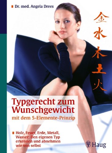 Stock image for Typgerecht zum Wunschgewicht mit dem 5-Elemente-Prinzip: Holz, Feuer, Erde, Metall oder Wasser - Den eigenen Typ erkennen und abnehmen wie von selbst for sale by medimops