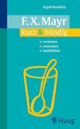 9783830422563: F.X. Mayr kurz & bndig: Verstehen. Anwenden. Wohlfhlen