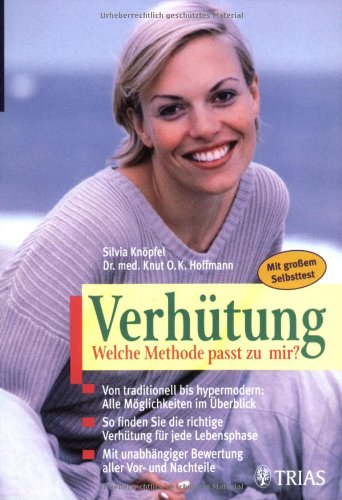 Verhütung: Welche Methode passt zu mir?: Von traditionell bis hypermodern: Alle Möglichkeiten im Überblick. So finden Sie die richtige Verhütung für . Vor- und Nachteile. Mit grossem Selbsttest - Knöpfel und Hoffmann Knut Silvia