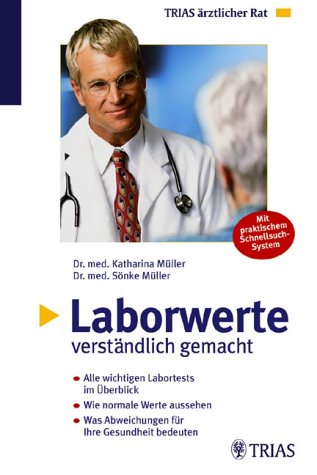 Laborwerte verständlich gemacht: Alle wichtigen Labortests im Überblick. Wie normale Werte aussehen. Was Abweichungen für Ihre Gesundheit bedeuten. Mit praktischem Schnellsuch-System - Müller, Katharina und Sönke Müller