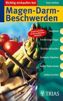 Richtig einkaufen bei Magen-Darm-Beschwerden: Für Sie bewertet: über 1000 Fertigprodukte und Lebensmittel - Karin Hofele