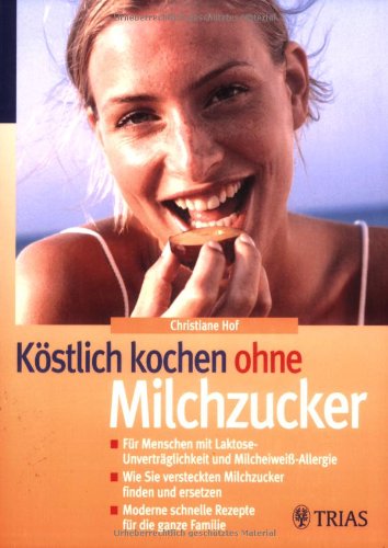 9783830431749: Kstlich kochen ohne Milchzucker: Fr Menschen mit Laktose-Unvertrglichkeit und Milcheiwei-Allergie. Wie Sie versteckten Milchzucker finden und ... schnelle Rezepte fr die ganze Familie