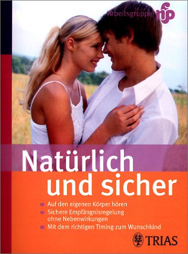 Stock image for Natürlich und sicher: Natürliche Familienplanung: Auf den eigenen K rper h ren. Sichere Empfängnisregelung ohne Nebenwirkungen. Mit dem richtigen Timing zum Wunschkind Arbeitsgruppe nfp (Natürliche Familienplanung) der Malteser Werke e.V., K ln; Both, Ast for sale by tomsshop.eu