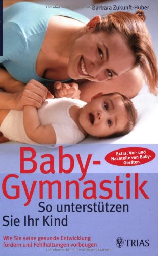 Beispielbild fr Baby-Gymnastik: So untersttzen Sie Ihr Kind: Wie Sie seine gesunde Entwicklung frdern und Fehlhaltungen vorbeugen zum Verkauf von medimops