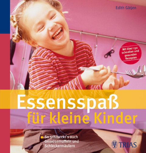 Essensspaß für kleine Kinder: So schmeckt's auch Gemüsemuffeln und Schleckermäulern - Gätjen, Edith