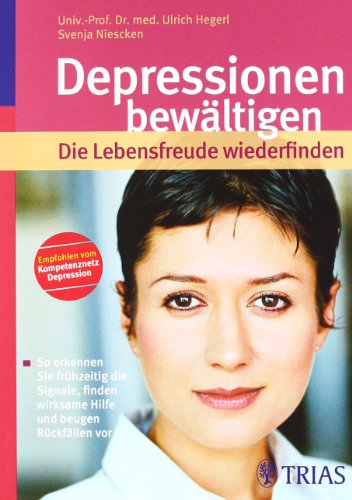 Depressionen bewältigen - die Lebensfreude wiederfinden: So erkennen Sie rechtzeitig die Signale, finden wirksame Hilfe