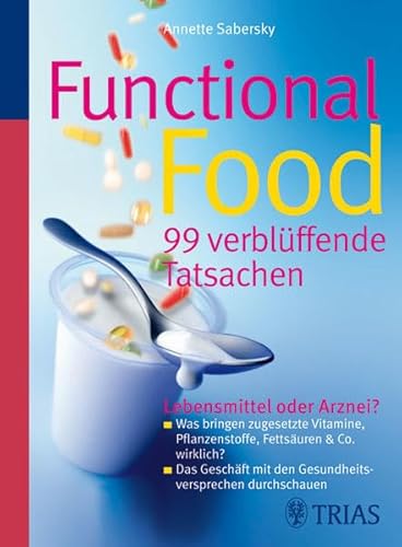 Beispielbild fr Functional Food - 99 verblffende Tatsachen: Lebensmittel oder Arznei? - Was bringen zugesetzte Vitamine, Pflanzenstoffe, Fettsuren & Co. wirklich? - . mit den Gesundheitsversprechen durchschauen zum Verkauf von medimops