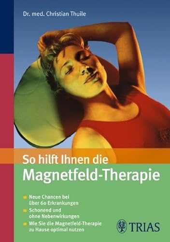 9783830434719: So hilft Ihnen die Magnetfeld-Therapie: Neue Chancen bei ber 60 Erkrankungen. Schonend und ohne Nebenwirkungen. Wie sie die Magnetfeld-Therapie zu Hause optimal nutzen