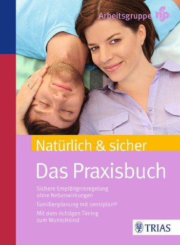 Natürlich und sicher : das Praxisbuch ; sichere Empfängnisregelung ohne Nebenwirkungen ; Familienplanung mit sensiplan ; mit dem richtigen Timing zum Wunschkind / Malteser Arbeitsgruppe NFP - Malteser Arbeitsgruppe NFP