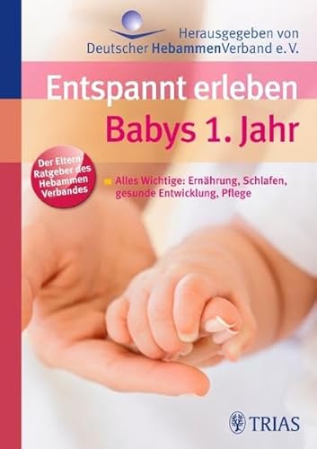 Entspannt erleben: Babys 1. Jahr: Alles Wichtige: Ernährung, Schlafen, gesunde Entwicklung, Pflege - Jahn-Zöhrens, Ursula, Zöhrens, Ursula Jahn-