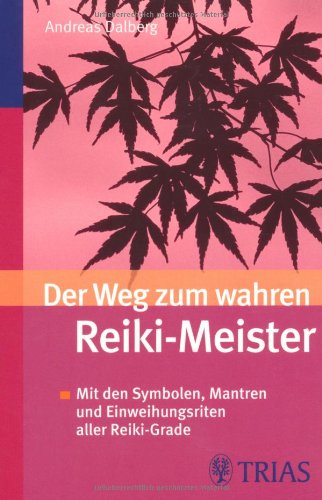 Der Weg zum wahren Reiki-Meister: Mit den Symbolen, Mantren und Einweihungsriten aller Reiki-Grade - Dalberg, Andreas