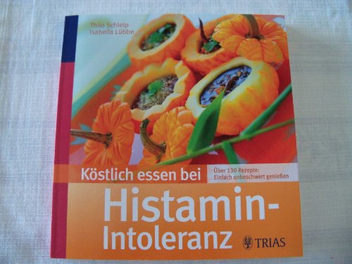 Köstlich essen bei Histamin-Intoleranz: Über 130 Rezepte: Einfach unbeschwert genießen - Thilo Schleip, Isabelle Kedzierski