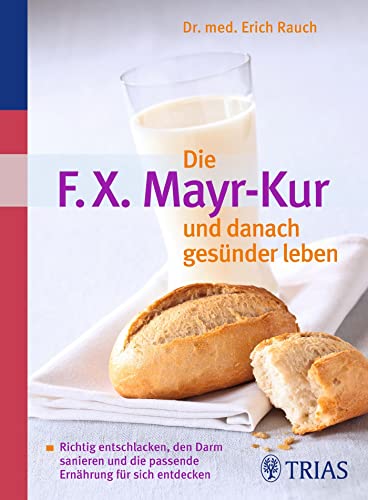 Die F.X. Mayr-Kur und danach gesünder leben: Richtig entschlacken, den Darm sanieren und die passende Ernährung für sich entdecken - Erich Rauch