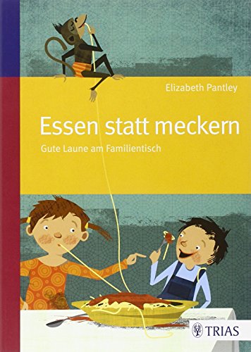 Essen statt meckern: Das liebevolle Ernährungsbuch für mäkelige Kinder - Pantley, Elizabeth