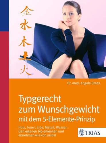 Imagen de archivo de Typgerecht zum Wunschgewicht mit dem 5-Elemente-Prinzip: Holz, Feuer, Erde, Metall, Wasser: den Typ erkennen und abnehmen a la venta por medimops