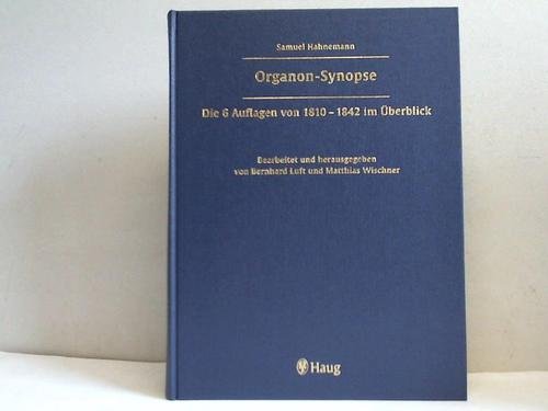 Organon-Synopse : die 6 Auflagen von 1810 - 1842 im Überblick. von Samuel Hahnemann. Bearb. und h...