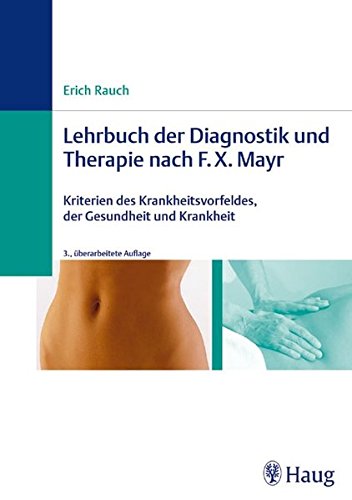 Lehrbuch der Diagnostik und Therapie nach F. X. Mayr: Kriterien des Krankheitsvorfeldes, der Gesundheit und Krankheit - Erich Rauch