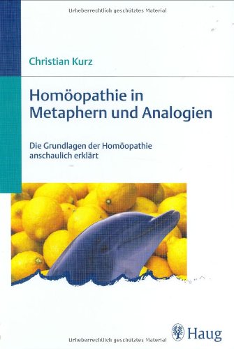 Beispielbild fr Homopathie in Metaphern und Analogien: Die Grundlagen der Homopathie anschaulich erklrt zum Verkauf von medimops