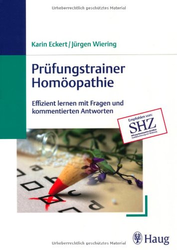 Prüfungstrainer Homöopathie: Effizient lernen mit Fragen und kommentierten Antworten - Karin und Jürgen Wiering Eckert