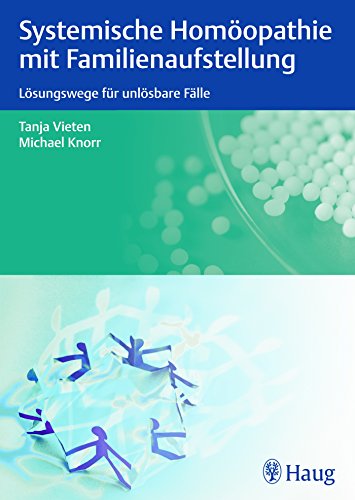 Systemische Homöopathie mit Familienaufstellung: Lösungen für unlösbare Fälle: Lösungswege für unlösbare Fälle