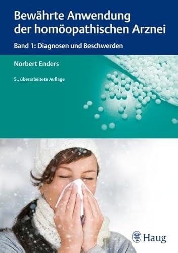 Bewährte Anwendung der homöopathischen Arznei 1: Diagnosen und Beschwerden. Teil 1: Von Kopf bis Fuß. Teil 2: Auslösung, Verfassung, Anlage, Geist und Gemüt - Enders, Norbert