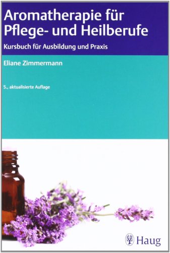 Aromatherapie für Pflege- und Heilberufe: Kursbuch für Ausbildung und Praxis : Kursbuch für Ausbildung und Praxis - Eliane Zimmermann