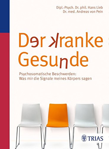 Der kranke Gesunde: Psychosomatische Beschwerden: Was mir die Signale meines Körpers sagen - Lieb, Hans, von Pein, Andreas