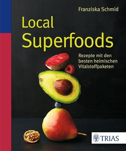 Local Superfoods Rezepte mit den besten heimischen Vitalstoffpaketen - Schmid, Franziska