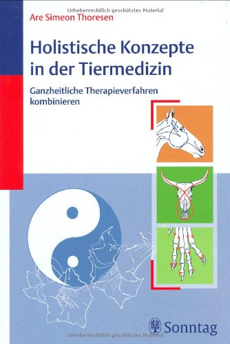 Stock image for Holistische Konzepte in der Tiermedizin: Ganzheitliche Therapieverfahren kombinieren Veterinrmedizin Alternative Heilverfahren Veterinrmediziner Klinische Fcher Pathologie Akupunktur Anthroposophie Ganzheitliche Tierheilkunde Ganzheitsmedizin vet. Tiermediziner Homopathie Komplementrmedizin Neuraltherapie Osteopathie Manipulationstherapie Phytotherapie Are Simeon Thoresen und Desiree Oster Dsire Oster for sale by BUCHSERVICE / ANTIQUARIAT Lars Lutzer