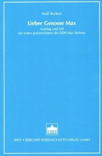 Lieber Genosse Max: Aufstieg und Fall des ersten Justizministers der DDR Max Fechner (Justizforschung und Rechtssoziologie) - Beckert Rudi