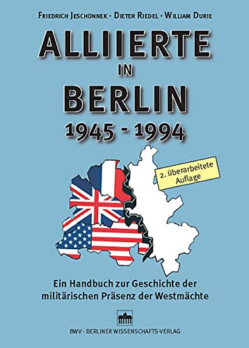 Alliierte in Berlin 1945 - 1994: Ein Handbuch zur Geschichte der militärischen Präsenz der Westmächte - Friedrich Jeschonnek