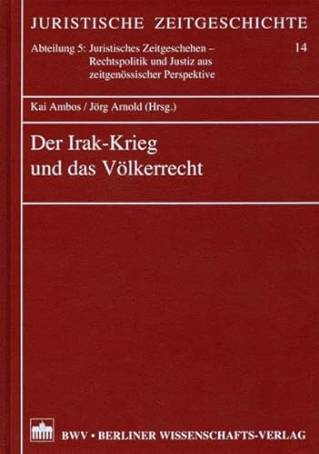 Der Irak-Krieg und das Völkerrecht. Juristische Zeitgeschichte / Abt. 5 / Juristisches Zeitgeschehen ; Bd. 14. - Ambos, Kai und Jörg Arnold (Hrsg.)