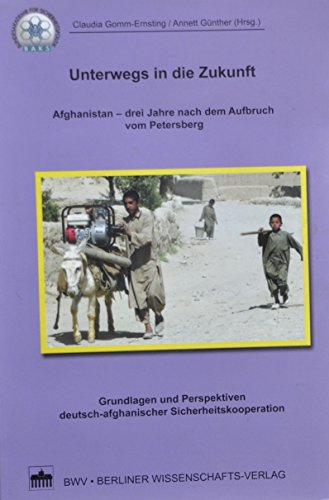 Beispielbild fr Unterwegs in die Zukunft. Afghanistan - drei Jahre nach dem Aufbruch vom Petersberg. Grundlagen und Perspektiven deutsch-afghanischer Sicherheitskooperation zum Verkauf von Bernhard Kiewel Rare Books