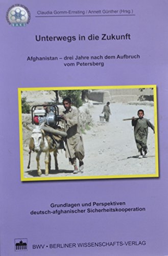 Unterwegs in die Zukunft. Afghanistan - drei Jahre nach dem Aufbruch vom Petersberg. Grundlagen u...