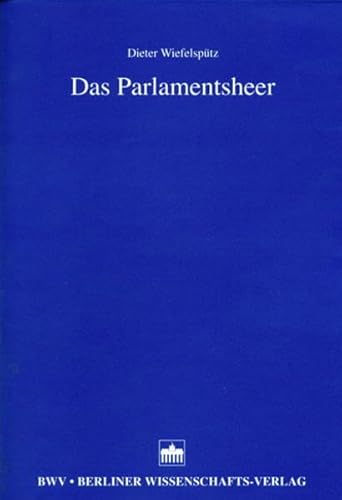 Stock image for Das Parlamentsheer: Der Einsatz bewaffneter deutscher Streitkrfte im Ausland, der konstitutive Parlamentsvorbehalt und das Parlamentsbeteiligungsgesetz for sale by Saint Georges English Bookshop