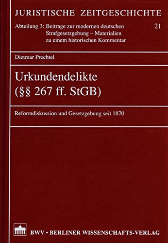 Urkundendelikte (§§ 267 ff. StGB) Reformdiskussion und Gesetzgebung seit 1870 - Prechtel, Dietmar