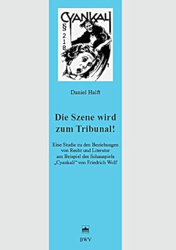 9783830514206: Die Szene wird zum Tribunal!: Eine Studie zu den Beziehungen von Recht und Literatur am Beispiel des Schauspiels "Cyankali" von Friedrich Wolf