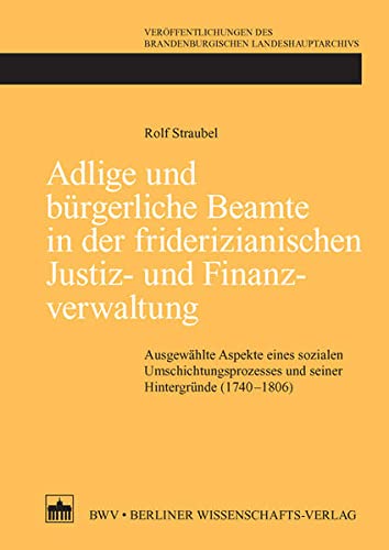 Adlige und bÃƒÂ¼rgerliche Beamte in der friderizianischen Justiz- und Finanzverwaltung - Straubel, Rolf