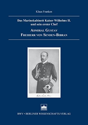 Das Marinekabinett Kaiser Wilhelms II. und sein erster Chef Admiral Gustav Freiherr Von Senden-Bibran - Klaus Franken